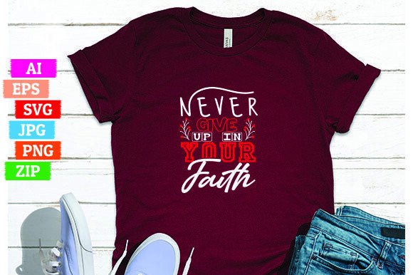 Never Give Up in Your Faith and High Quality T-shirt Designs for Print On Demand Businesses
